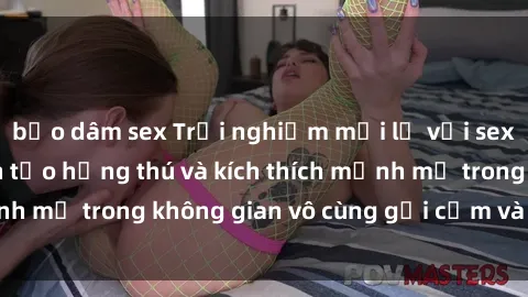 bạo dâm sex Trải nghiệm mới lạ với sex phòng tắm - Cách tạo hứng thú và kích thích mạnh mẽ trong không gian vô cùng gợi cảm và lãng mạn