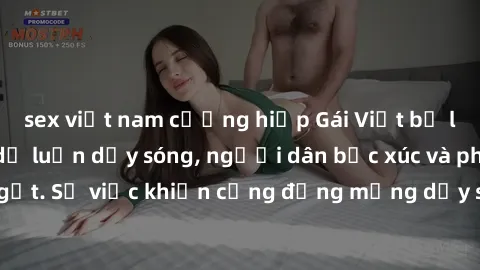sex việt nam cưỡng hiếp Gái Việt bị lộ clip sex khiến dư luận dậy sóng, người dân bức xúc và phản đối gay gắt. Sự việc khiến cộng đồng mạng dậy sóng và yêu cầu xử lý nghiêm ngặt.