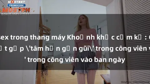 sex trong thang máy Khoảnh khắc cấm kỵ: Cặp đôi bị bắt gặp 'tâm hồn gần gũi' trong công viên vào ban ngày