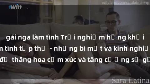 gái nga làm tình Trải nghiệm hứng khởi cùng với việc làm tình tập thể - những bí mật và kinh nghiệm để thăng hoa cảm xúc và tăng cường sự gắn kết trong mối quan hệ
