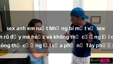 sex anh em ruột Những bí mật về sex gái Tây: Sự quyến rũ đầy mê hoặc và không thể cưỡng lại của phụ nữ Tây phương