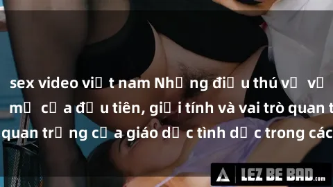sex video việt nam Những điều thú vị về sex ở Bắc Âu: Sự mở cửa đầu tiên, giới tính và vai trò quan trọng của giáo dục tình dục trong các quốc gia này.