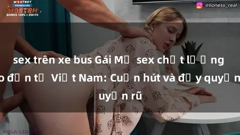 sex trên xe bus Gái Mỹ sex chất lượng cao đến từ Việt Nam: Cuốn hút và đầy quyến rũ