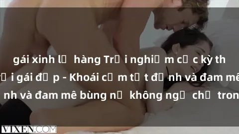 gái xinh lộ hàng Trải nghiệm cực kỳ thú vị khi làm tình với gái đẹp - Khoái cảm tột đỉnh và đam mê bùng nổ không ngờ chỉ trong một đêm!