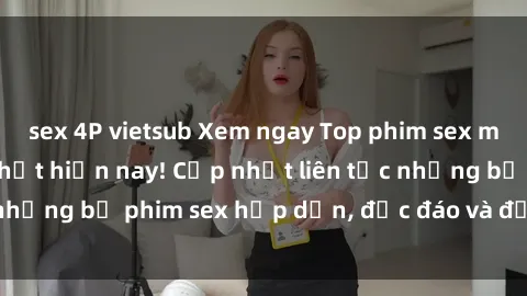 sex 4P vietsub Xem ngay Top phim sex mới nhất đang hot nhất hiện nay! Cập nhật liên tục những bộ phim sex hấp dẫn, độc đáo và đầy kích thích.
