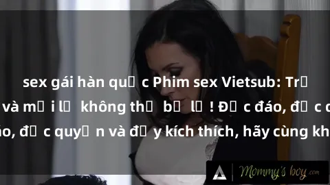sex gái hàn quốc Phim sex Vietsub: Trải nghiệm hấp dẫn và mới lạ không thể bỏ lỡ! Độc đáo, độc quyền và đầy kích thích, hãy cùng khám phá ngay!