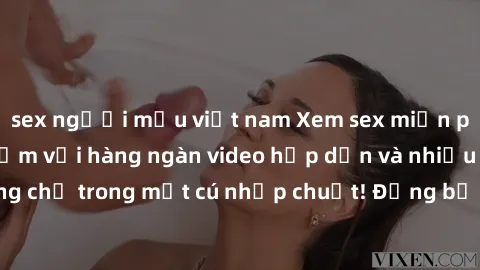 sex người mẫu việt nam Xem sex miễn phí: Cùng trải nghiệm với hàng ngàn video hấp dẫn và nhiều thể loại đa dạng chỉ trong một cú nhấp chuột! Đừng bỏ lỡ cơ hội thưởng thức tuyệt vời này ngay hôm nay!