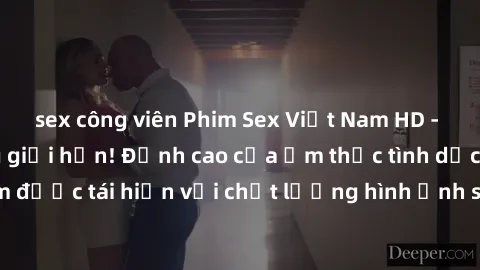 sex công viên Phim Sex Việt Nam HD - Xem ngay và không giới hạn! Đỉnh cao của ẩm thực tình dục Việt Nam được tái hiện với chất lượng hình ảnh sắc nét. Hãy thưởng thức ngay!