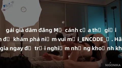 gái già dâm đãng Mở cánh cửa thế giới sex MILF Việt Nam để khám phá niềm vui mới_ENCODE_. Hãy tham gia ngay để trải nghiệm những khoảnh khắc đầy kích thích và đam mê.
