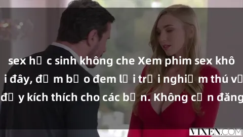 sex học sinh không che Xem phim sex không che miễn phí tại đây, đảm bảo đem lại trải nghiệm thú vị và đầy kích thích cho các bạn. Không cần đăng ký, hoàn toàn miễn phí.