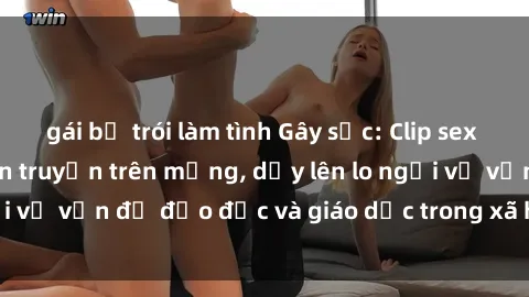 gái bị trói làm tình Gây sốc: Clip sex mẹ con Việt Nam lan truyền trên mạng, dấy lên lo ngại về vấn đề đạo đức và giáo dục trong xã hội hiện nay.