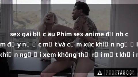 sex gái bắc âu Phim sex anime đỉnh cao: Những tác phẩm đầy nước mắt và cảm xúc khiến người xem không thể rời mắt khỏi màn hình